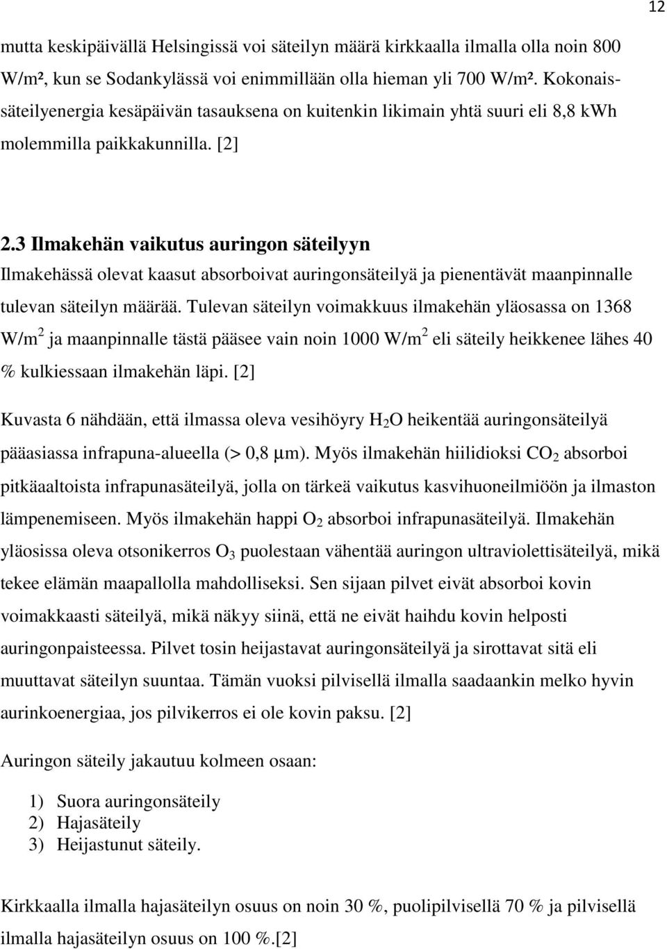 3 Ilmakehän vaikutus auringon säteilyyn Ilmakehässä olevat kaasut absorboivat auringonsäteilyä ja pienentävät maanpinnalle tulevan säteilyn määrää.