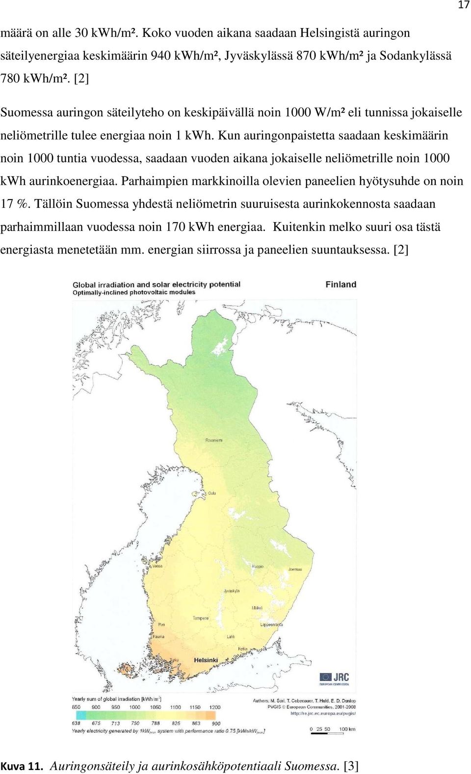 Kun auringonpaistetta saadaan keskimäärin noin 1000 tuntia vuodessa, saadaan vuoden aikana jokaiselle neliömetrille noin 1000 kwh aurinkoenergiaa.