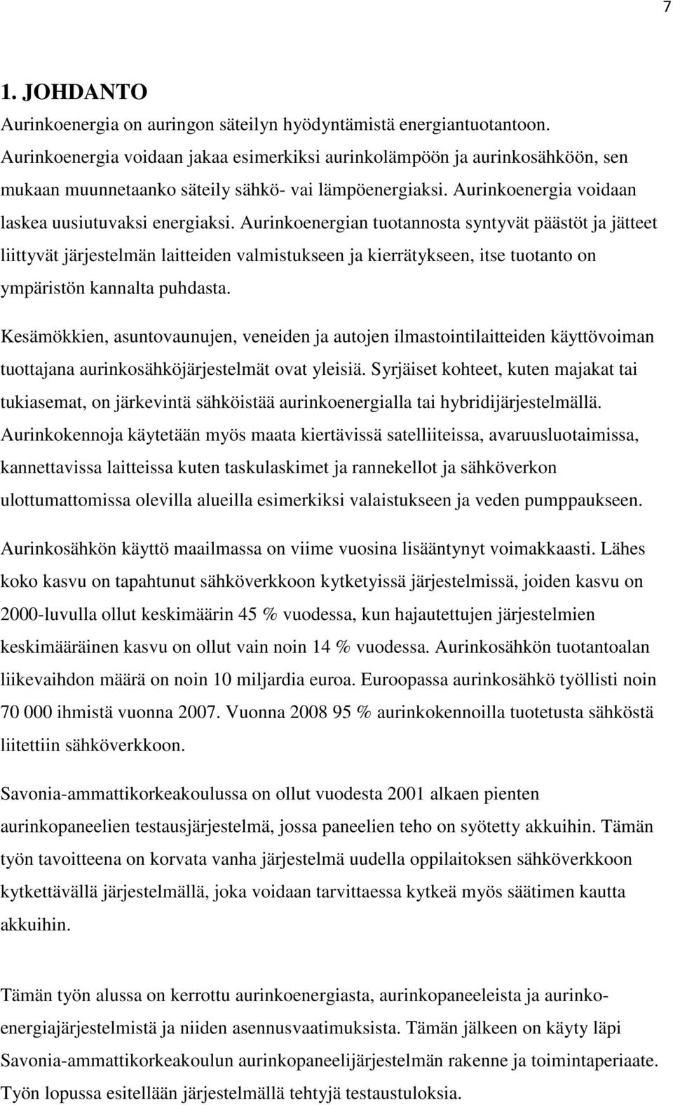 Aurinkoenergian tuotannosta syntyvät päästöt ja jätteet liittyvät järjestelmän laitteiden valmistukseen ja kierrätykseen, itse tuotanto on ympäristön kannalta puhdasta.