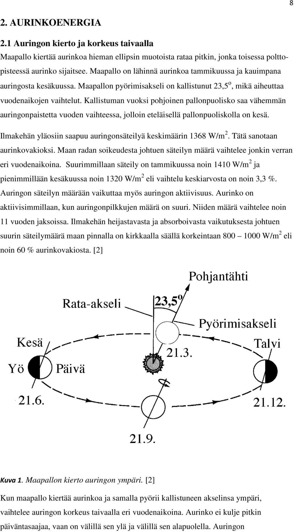 Kallistuman vuoksi pohjoinen pallonpuolisko saa vähemmän auringonpaistetta vuoden vaihteessa, jolloin eteläisellä pallonpuoliskolla on kesä.