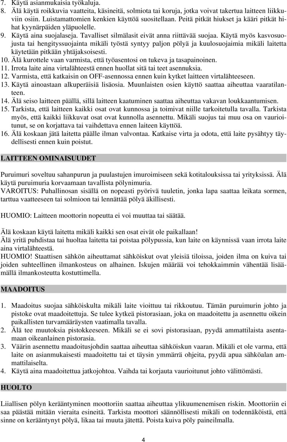 Käytä myös kasvosuojusta tai hengityssuojainta mikäli työstä syntyy paljon pölyä ja kuulosuojaimia mikäli laitetta käytetään pitkään yhtäjaksoisesti. 10.