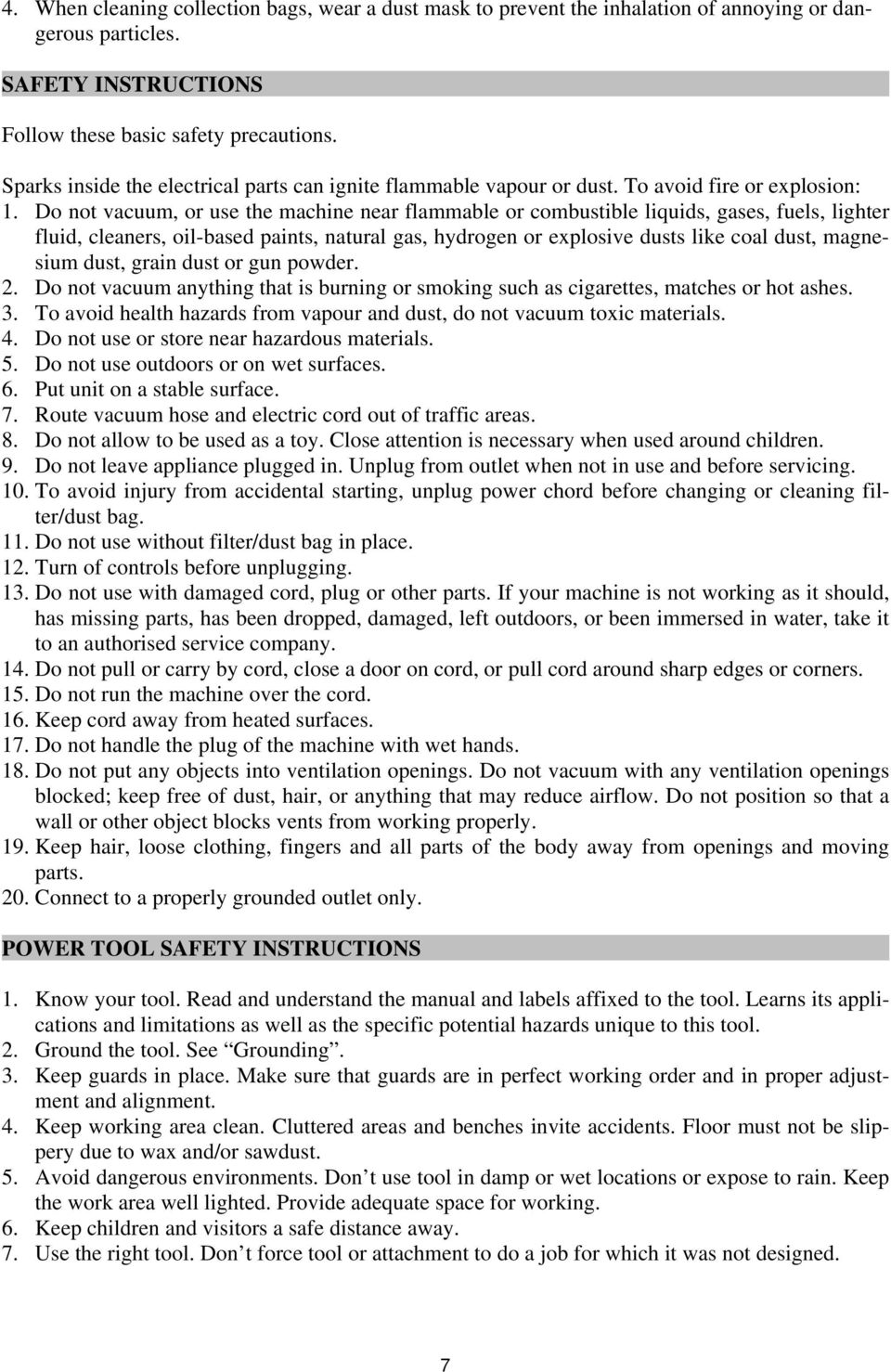 Do not vacuum, or use the machine near flammable or combustible liquids, gases, fuels, lighter fluid, cleaners, oil-based paints, natural gas, hydrogen or explosive dusts like coal dust, magnesium