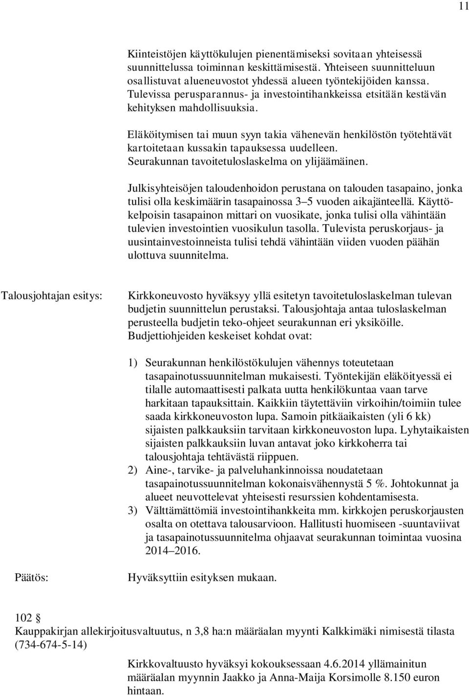 Eläköitymisen tai muun syyn takia vähenevän henkilöstön työtehtävät kartoitetaan kussakin tapauksessa uudelleen. Seurakunnan tavoitetuloslaskelma on ylijäämäinen.