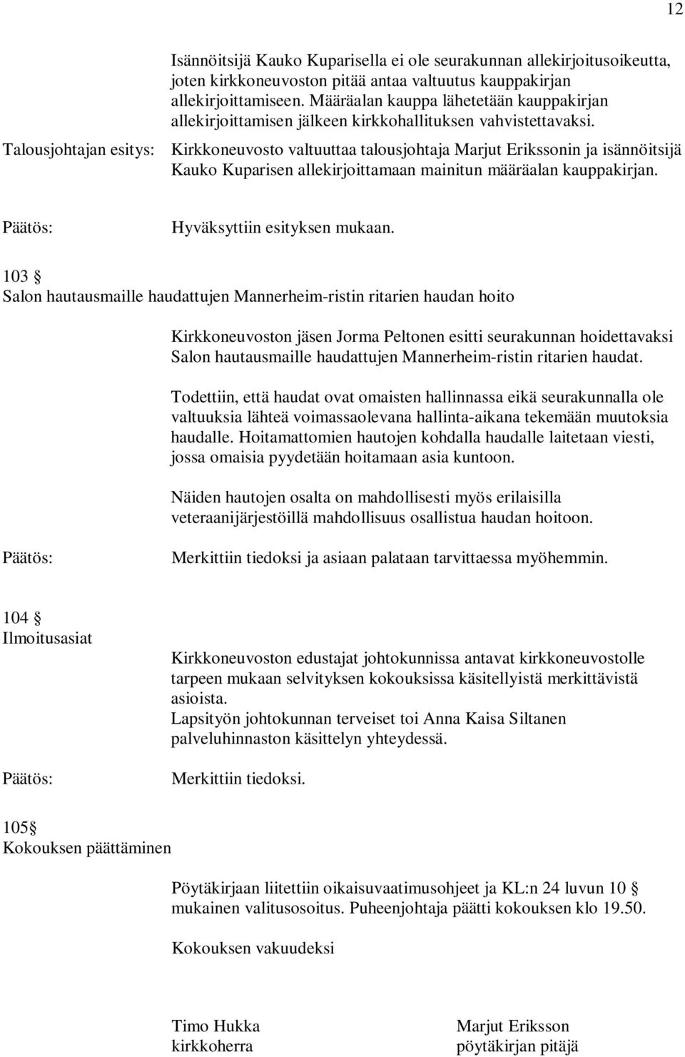 Kirkkoneuvosto valtuuttaa talousjohtaja Marjut Erikssonin ja isännöitsijä Kauko Kuparisen allekirjoittamaan mainitun määräalan kauppakirjan.