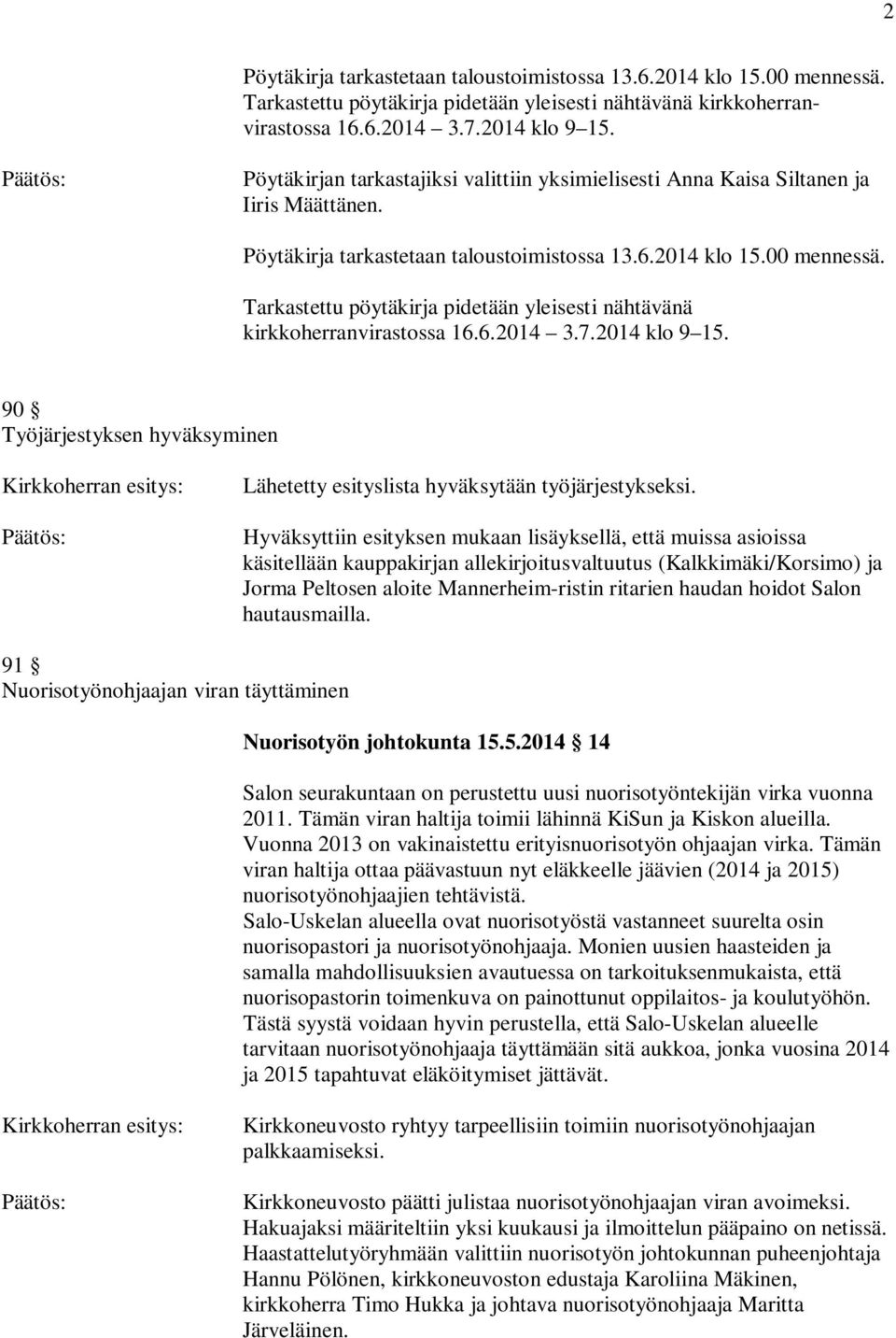 Tarkastettu pöytäkirja pidetään yleisesti nähtävänä kirkkoherranvirastossa 16.6.2014 3.7.2014 klo 9 15.