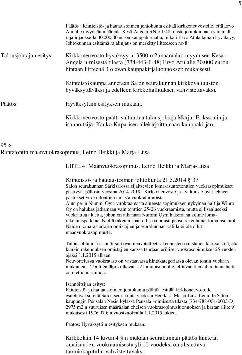 3500 m2 määräalan myymisen Kesä- Angela nimisestä tilasta (734-443-1-48) Ervo Atulalle 30.000 euron hintaan liitteenä 3 olevan kauppakirjaluonnoksen mukaisesti.