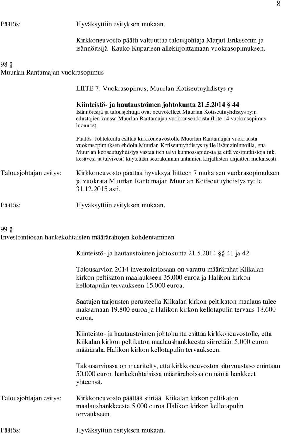 2014 44 Isännöitsijä ja talousjohtaja ovat neuvotelleet Muurlan Kotiseutuyhdistys ry:n edustajien kanssa Muurlan Rantamajan vuokrausehdoista (liite 14 vuokrasopimus luonnos).