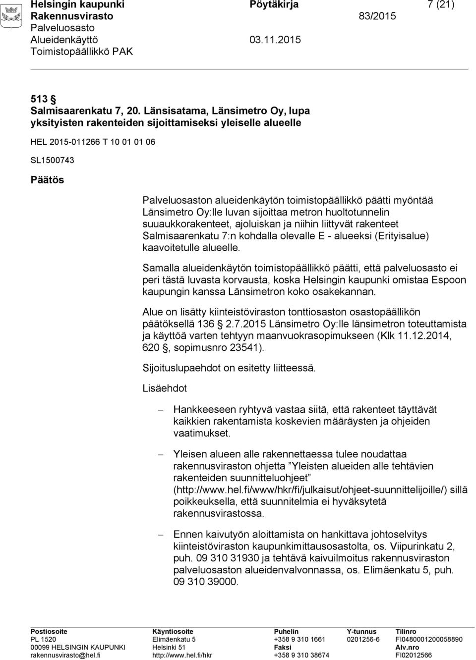 Oy:lle luvan sijoittaa metron huoltotunnelin suuaukkorakenteet, ajoluiskan ja niihin liittyvät rakenteet Salmisaarenkatu 7:n kohdalla olevalle E - alueeksi (Erityisalue) kaavoitetulle alueelle.