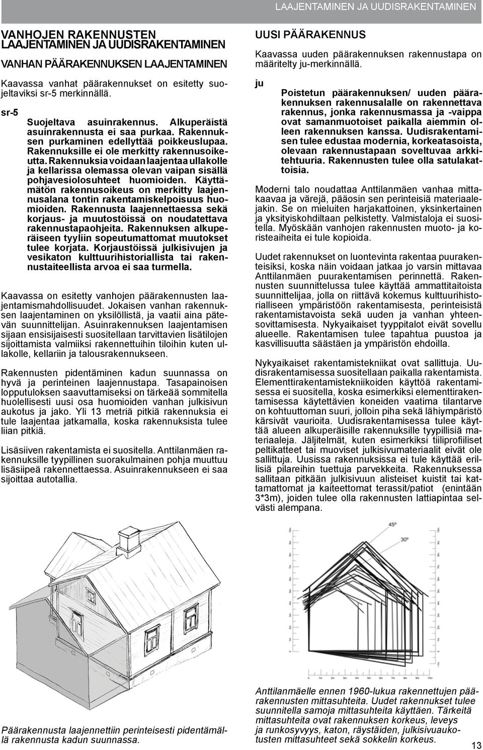 Rakennuksia voidaan laajentaa ullakolle ja kellarissa olemassa olevan vaipan sisällä pohjavesiolosuhteet huomioiden.