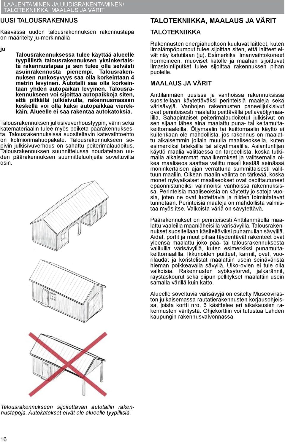 Autotalli saa olla korkeintaan yhden autopaikan levyinen.