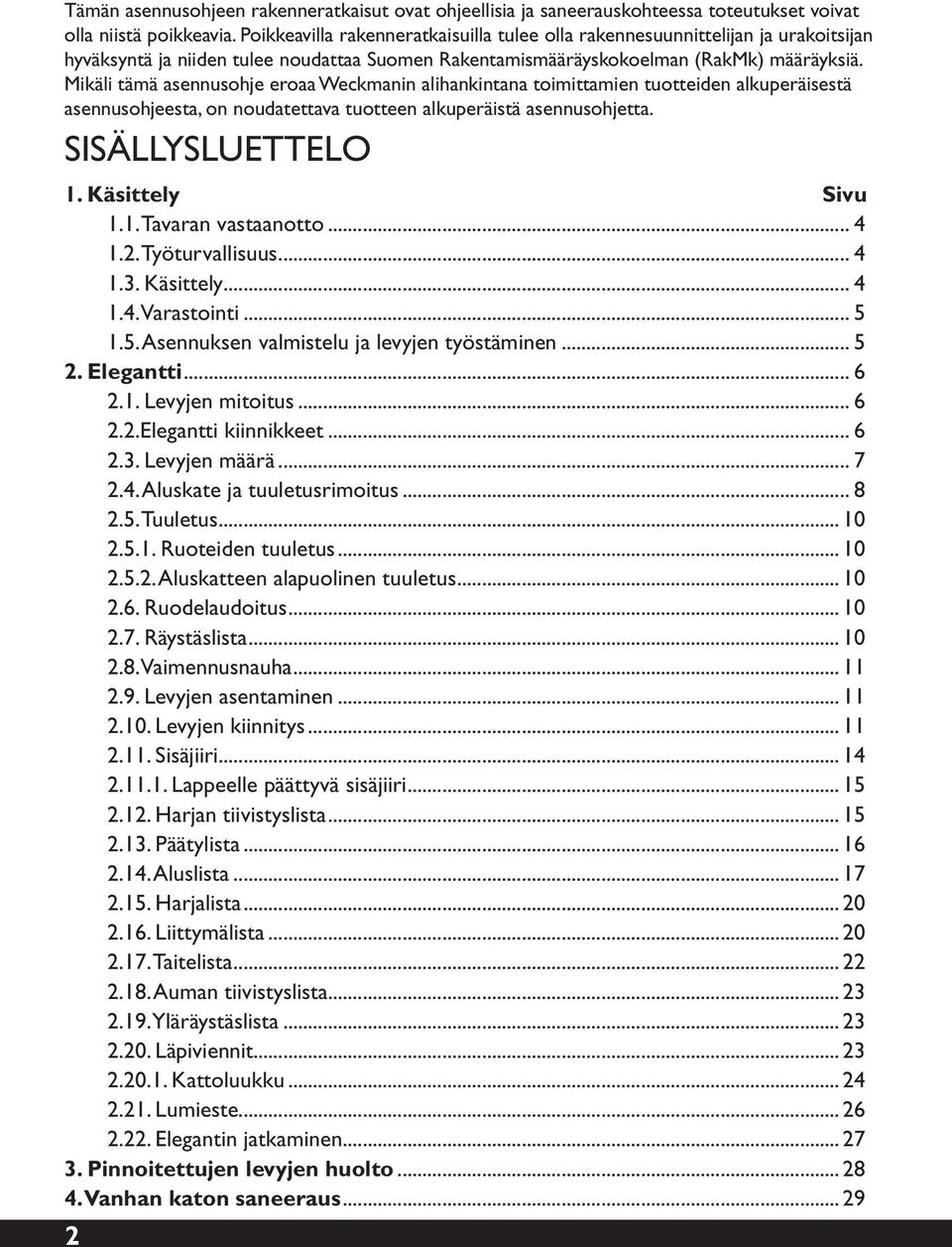 Mikäli tämä asennusohje eroaa Weckmanin alihankintana toimittamien tuotteiden alkuperäisestä asennusohjeesta, on noudatettava tuotteen alkuperäistä asennusohjetta. SISÄLLYSLUETTELO 1. Käsittely.