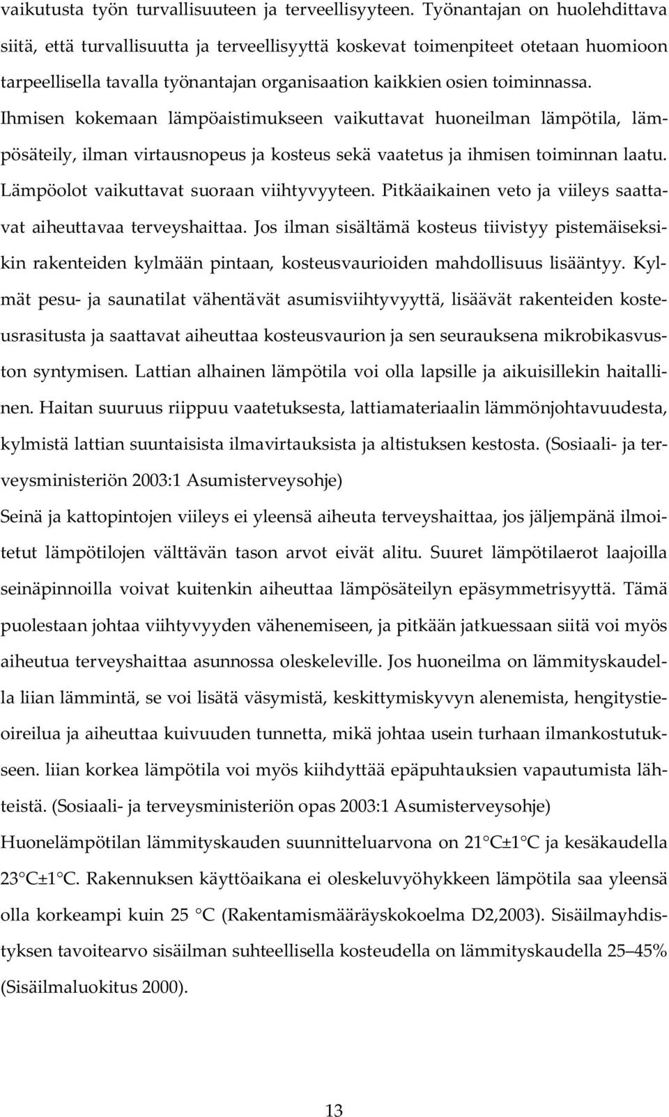 Ihmisen kokemaan lämpöaistimukseen vaikuttavat huoneilman lämpötila, lämpösäteily, ilman virtausnopeus ja kosteus sekä vaatetus ja ihmisen toiminnan laatu. Lämpöolot vaikuttavat suoraan viihtyvyyteen.