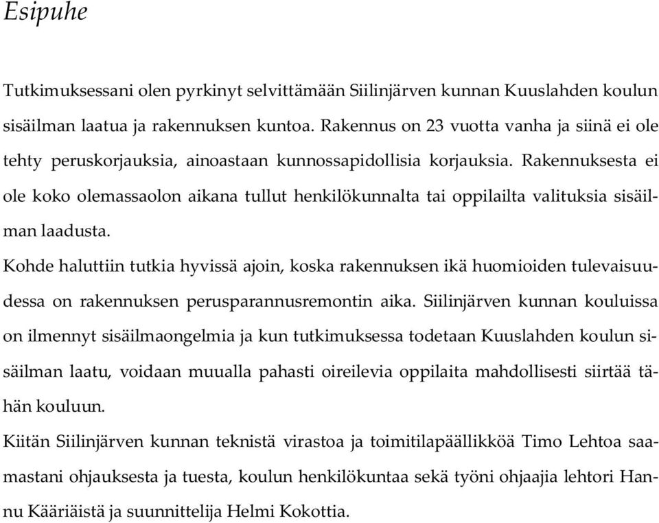 Rakennuksesta ei ole koko olemassaolon aikana tullut henkilökunnalta tai oppilailta valituksia sisäilman laadusta.