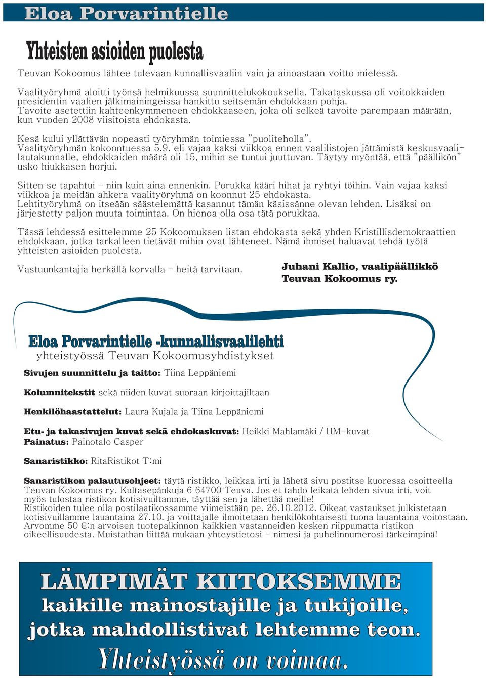 Tavoite asetettiin kahteenkymmeneen ehdokkaaseen, joka oli selkeä tavoite parempaan määrään, kun vuoden 2008 viisitoista ehdokasta. Kesä kului yllättävän nopeasti työryhmän toimiessa puoliteholla.