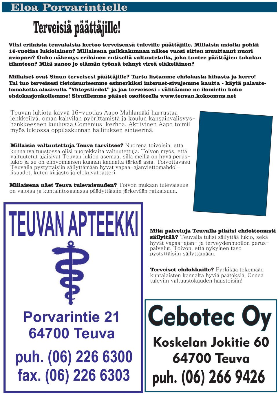 Mitä sanoo jo elämän työnsä tehnyt vireä eläkeläinen? Millaiset ovat Sinun terveisesi päättäjille? Tartu listamme ehdokasta hihasta ja kerro!