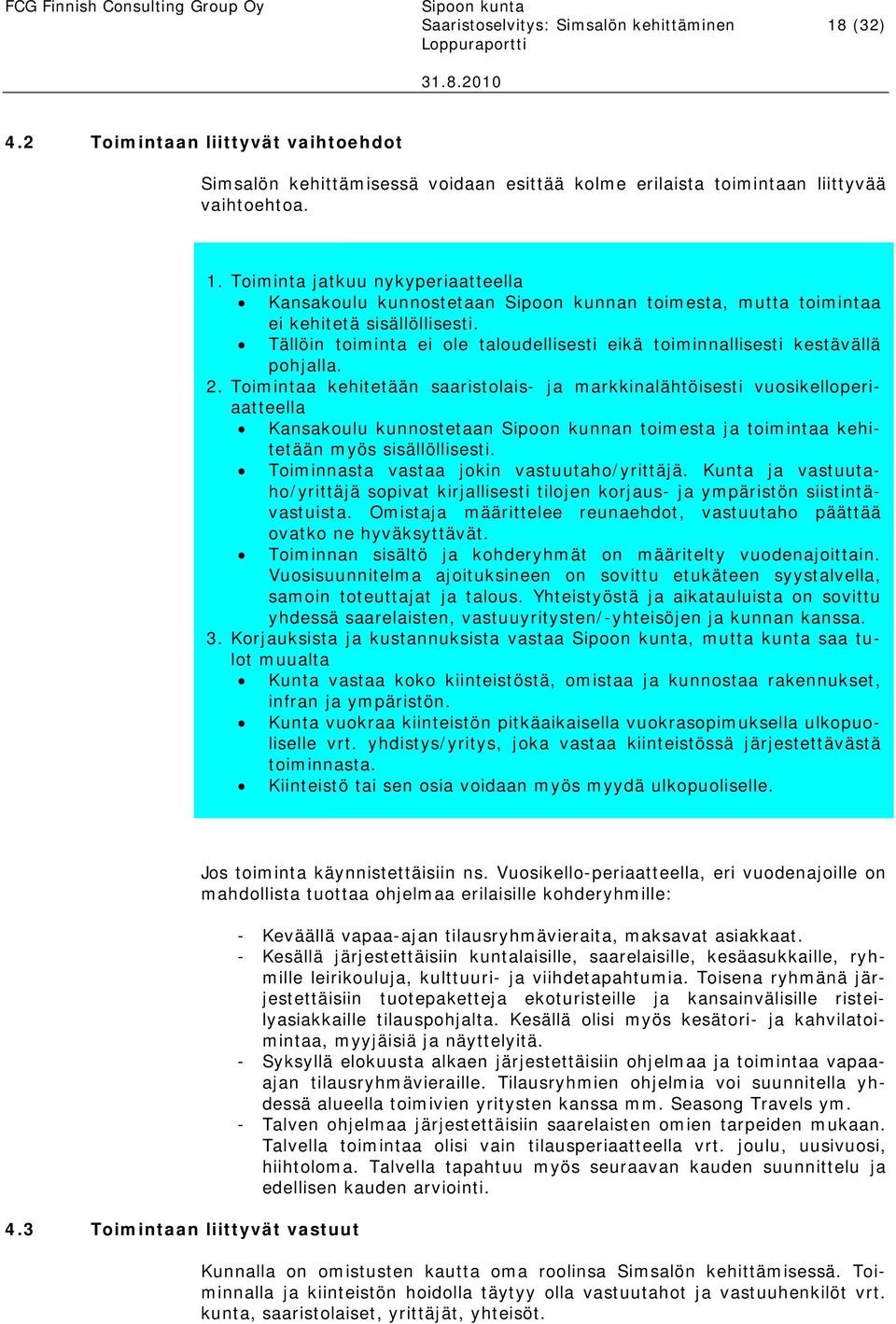 Toimintaa kehitetään saaristolais- ja markkinalähtöisesti vuosikelloperiaatteella Kansakoulu kunnostetaan Sipoon kunnan toimesta ja toimintaa kehitetään myös sisällöllisesti.