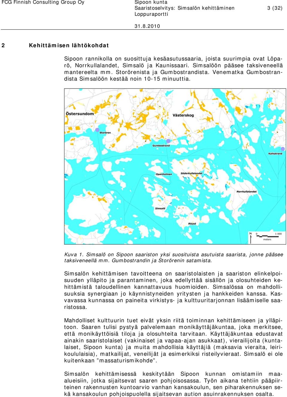 Simsalö on Sipoon saariston yksi suosituista asutuista saarista, jonne pääsee taksiveneellä mm. Gumbostrandin ja Storörenin satamista.