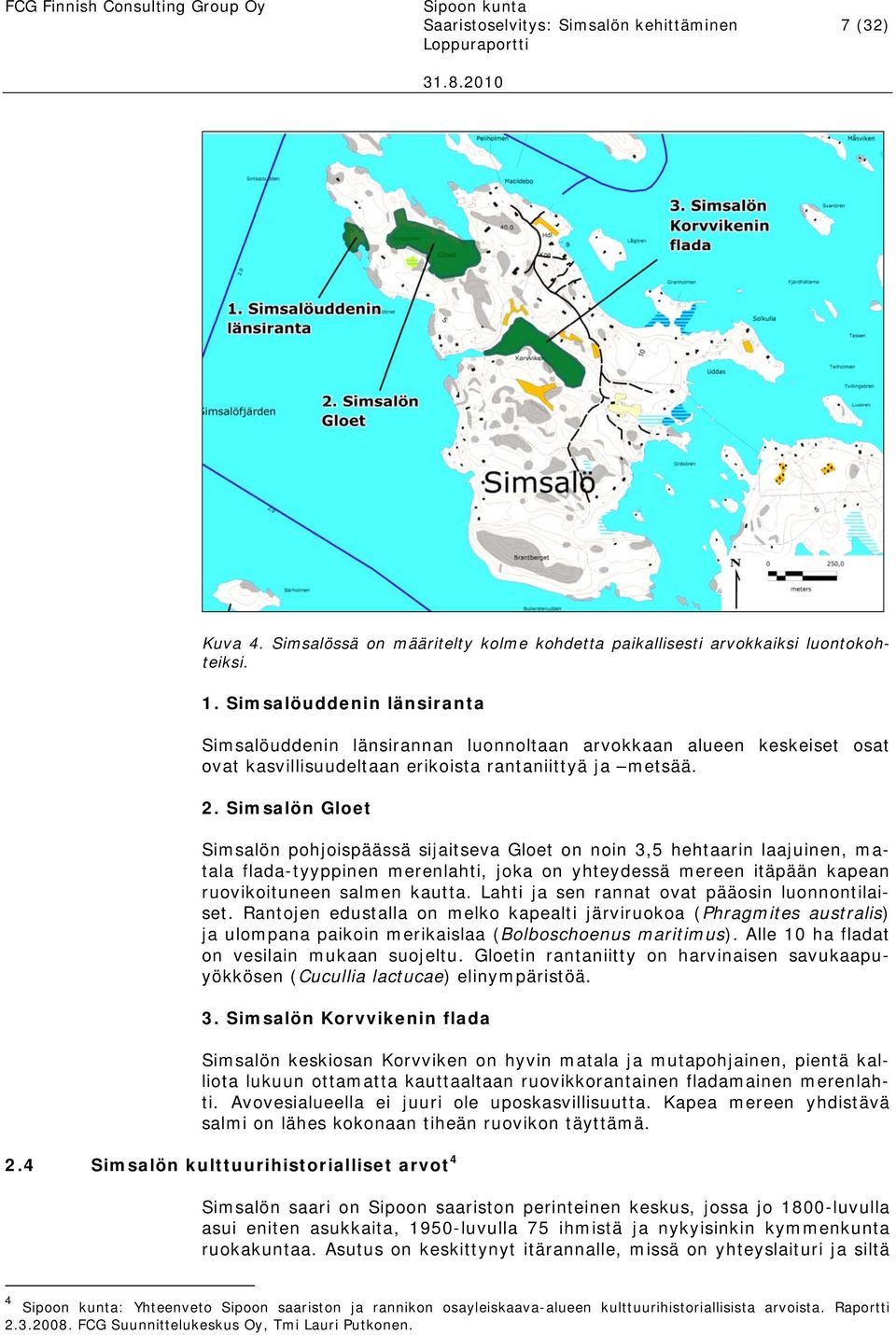 Simsalön Gloet Simsalön pohjoispäässä sijaitseva Gloet on noin 3,5 hehtaarin laajuinen, matala flada-tyyppinen merenlahti, joka on yhteydessä mereen itäpään kapean ruovikoituneen salmen kautta.