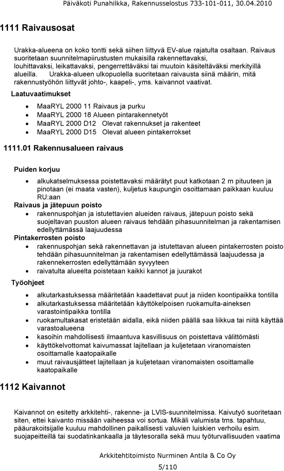 Urakka alueen ulkopuolella suoritetaan raivausta siinä määrin, mitä rakennustyöhön liittyvät johto, kaapeli, yms. kaivannot vaativat.