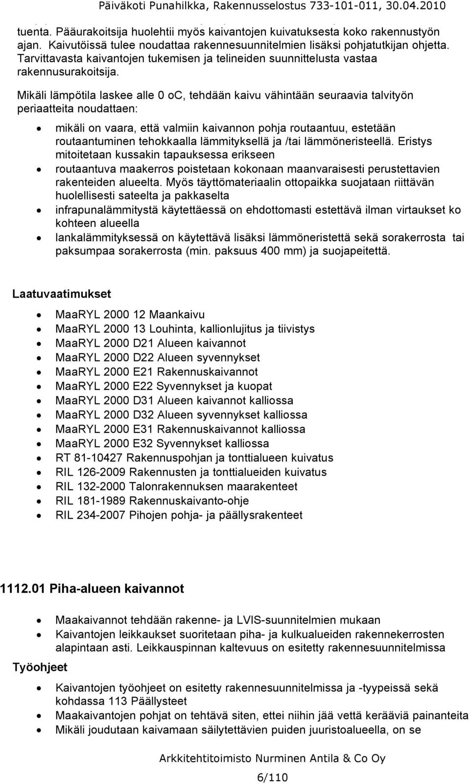 Mikäli lämpötila laskee alle 0 oc, tehdään kaivu vähintään seuraavia talvityön periaatteita noudattaen: mikäli on vaara, että valmiin kaivannon pohja routaantuu, estetään routaantuminen tehokkaalla