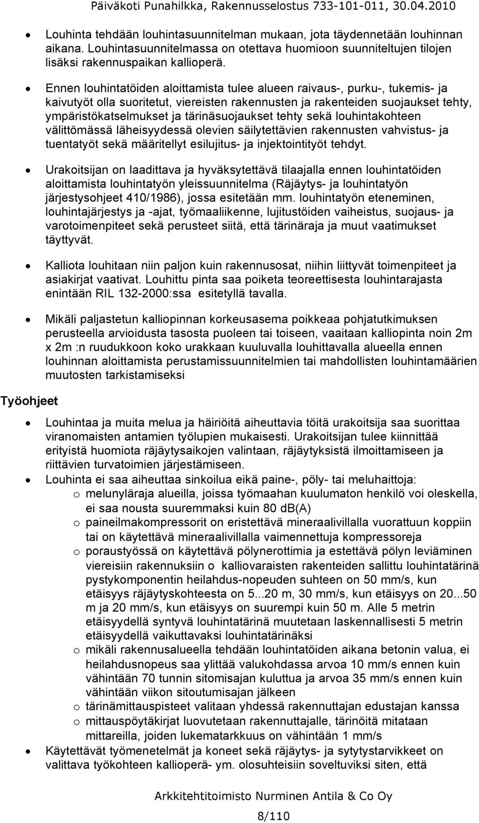 tehty sekä louhintakohteen välittömässä läheisyydessä olevien säilytettävien rakennusten vahvistus ja tuentatyöt sekä määritellyt esilujitus ja injektointityöt tehdyt.