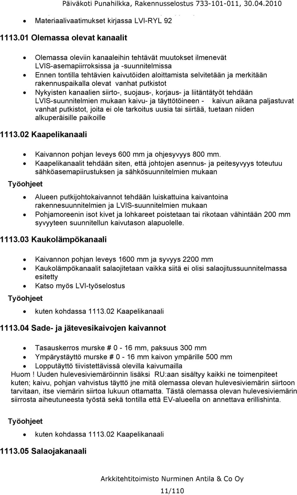 merkitään rakennuspaikalla olevat vanhat putkistot Nykyisten kanaalien siirto, suojaus, korjaus ja liitäntätyöt tehdään LVIS suunnitelmien mukaan kaivu ja täyttötöineen kaivun aikana paljastuvat