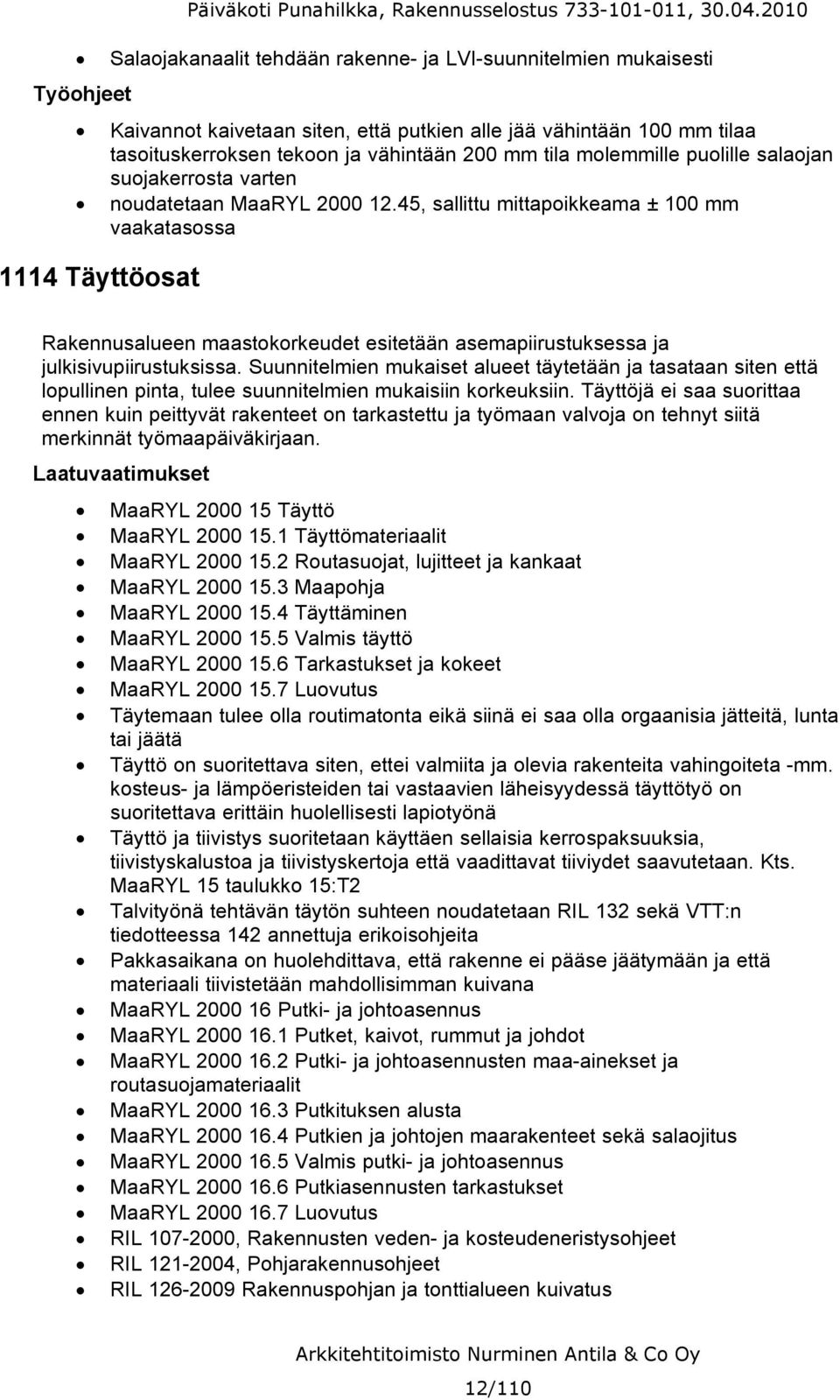 45, sallittu mittapoikkeama ± 100 mm vaakatasossa 1114 Täyttöosat Rakennusalueen maastokorkeudet esitetään asemapiirustuksessa ja julkisivupiirustuksissa.