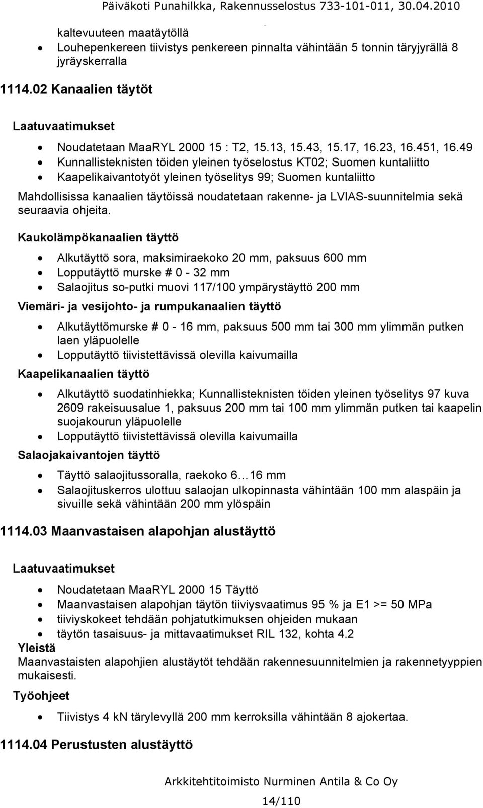 49 Kunnallisteknisten töiden yleinen työselostus KT02; Suomen kuntaliitto Kaapelikaivantotyöt yleinen työselitys 99; Suomen kuntaliitto Mahdollisissa kanaalien täytöissä noudatetaan rakenne ja LVIAS