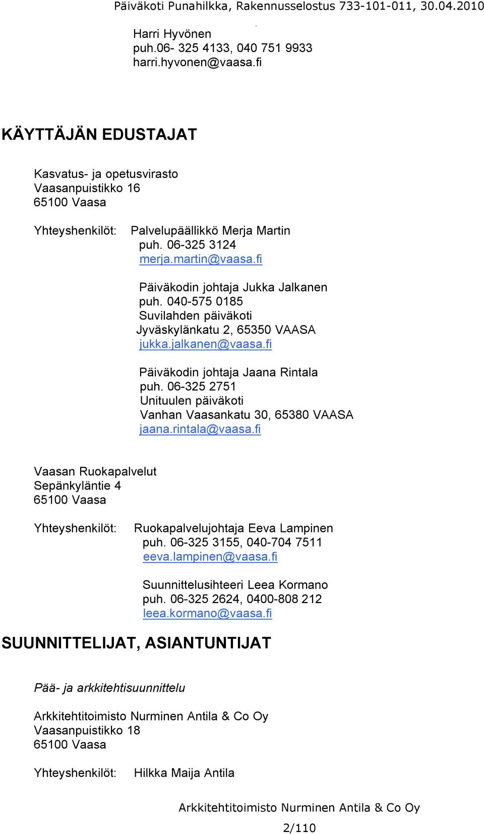 fi Päiväkodin johtaja Jukka Jalkanen puh. 040 575 0185 Suvilahden päiväkoti Jyväskylänkatu 2, 65350 VAASA jukka.jalkanen@vaasa.fi Päiväkodin johtaja Jaana Rintala puh.