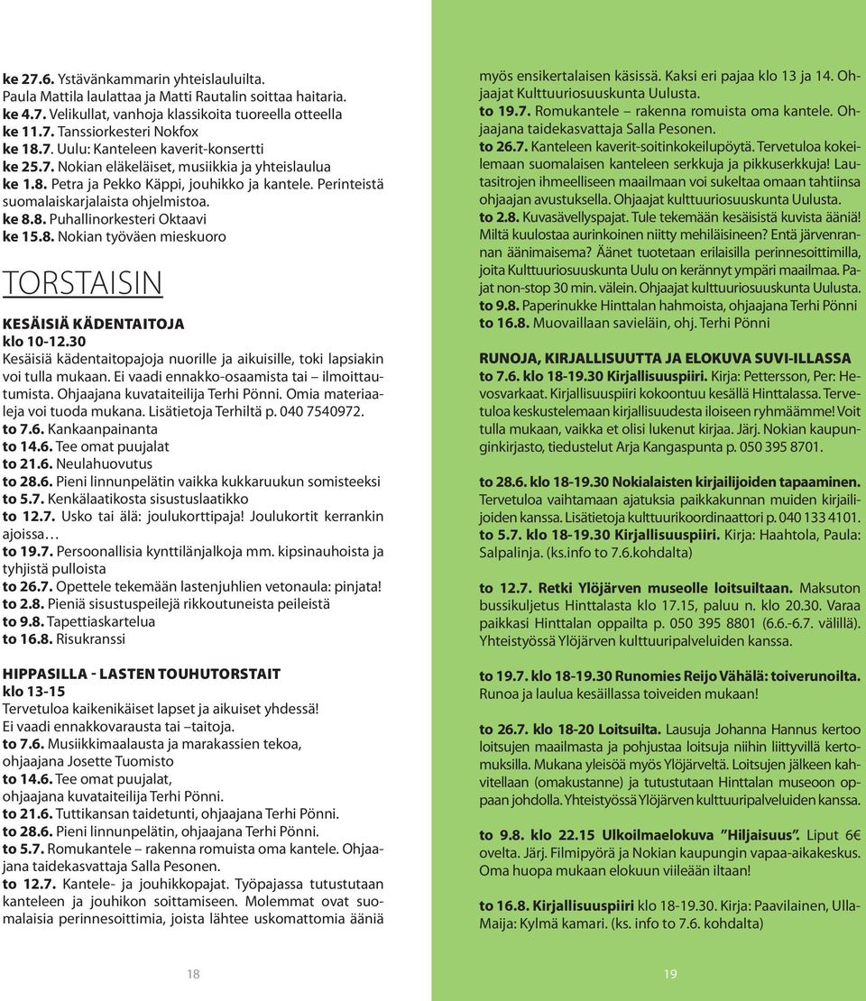 8. Nokian työväen mieskuoro TORSTAISIN KESÄISIÄ KÄDENTAITOJA klo 10-12.30 Kesäisiä kädentaitopajoja nuorille ja aikuisille, toki lapsiakin voi tulla mukaan.