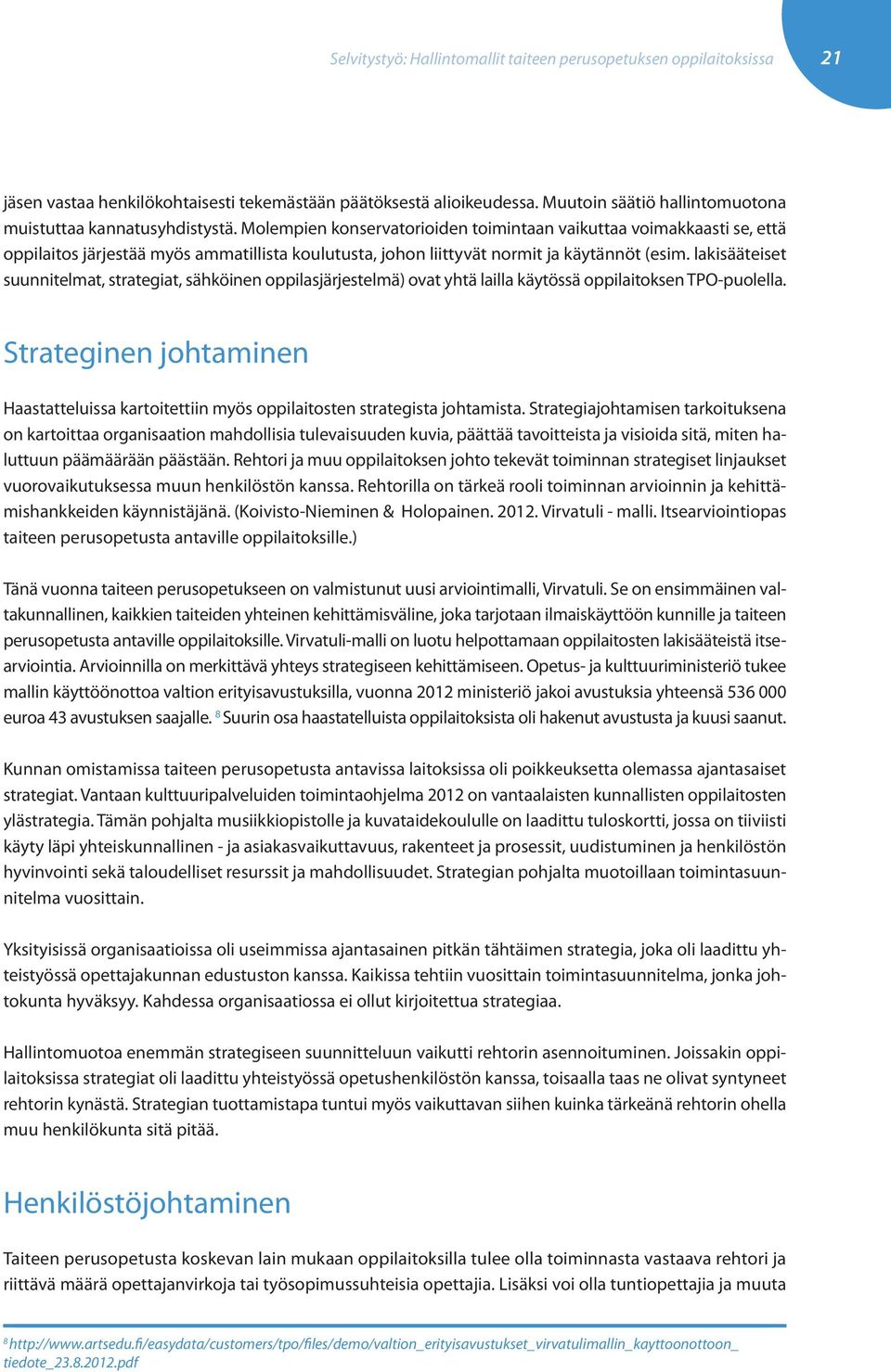 Molempien konservatorioiden toimintaan vaikuttaa voimakkaasti se, että oppilaitos järjestää myös ammatillista koulutusta, johon liittyvät normit ja käytännöt (esim.