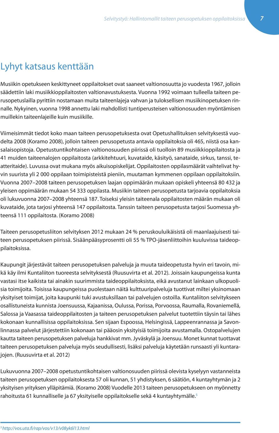 Vuonna 1992 voimaan tulleella taiteen perusopetuslailla pyrittiin nostamaan muita taiteenlajeja vahvan ja tuloksellisen musiikinopetuksen rinnalle.