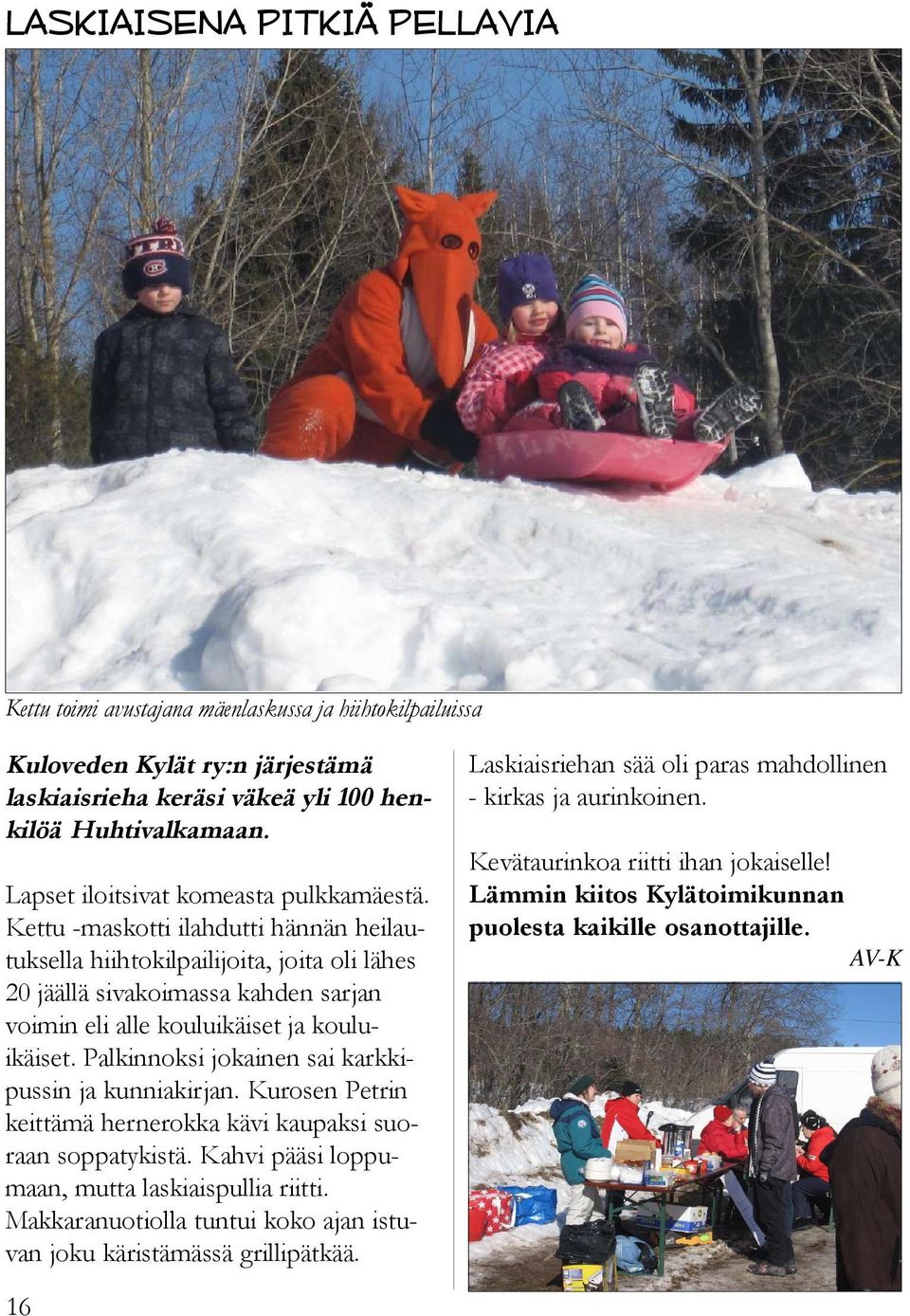 Kettu -maskotti ilahdutti hännän heilautuksella hiihtokilpailijoita, joita oli lähes 20 jäällä sivakoimassa kahden sarjan voimin eli alle kouluikäiset ja kouluikäiset.