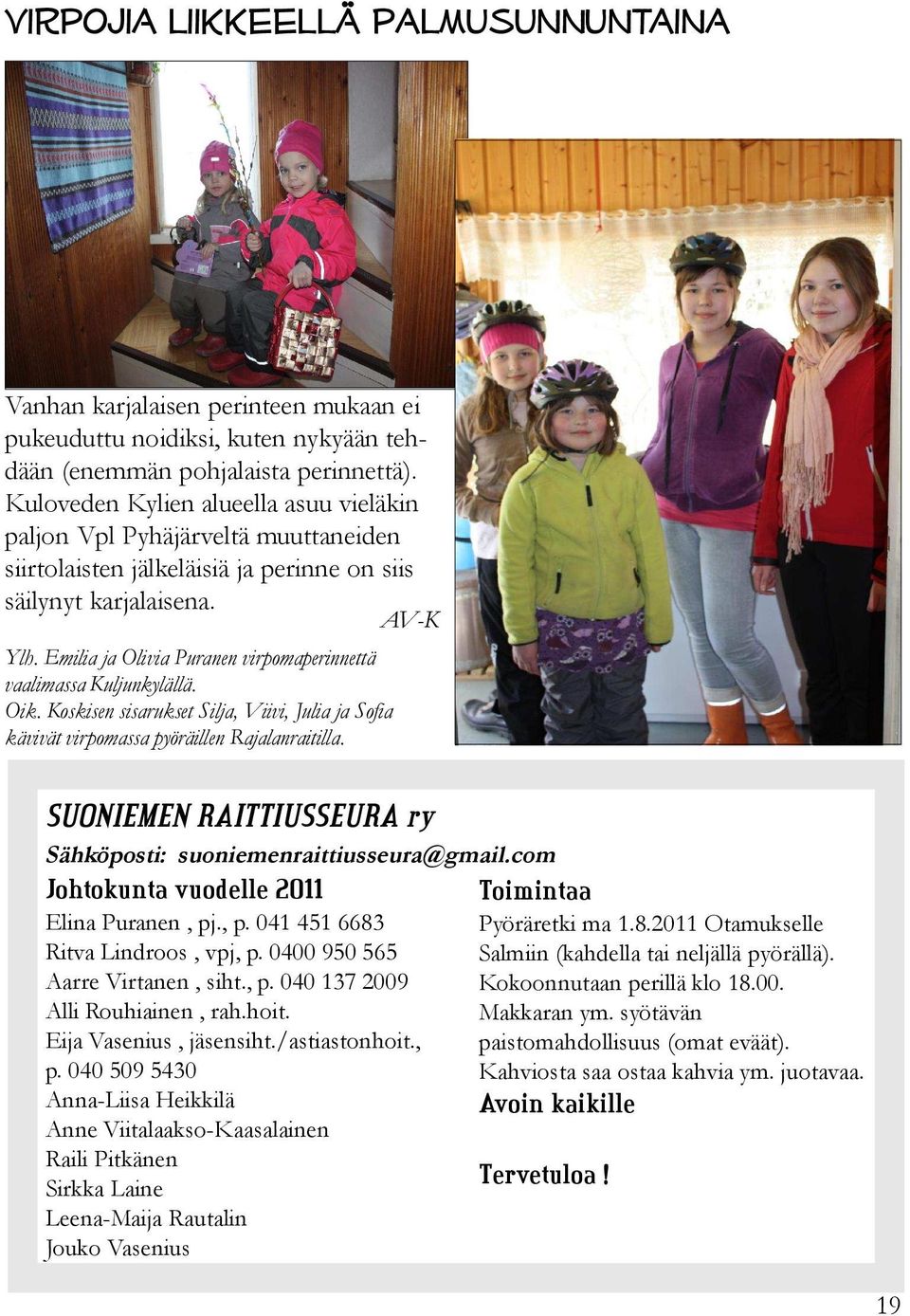 Emilia ja Olivia Puranen virpomaperinnettä vaalimassa Kuljunkylällä. Oik. Koskisen sisarukset Silja, Viivi, Julia ja Sofia kävivät virpomassa pyöräillen Rajalanraitilla.