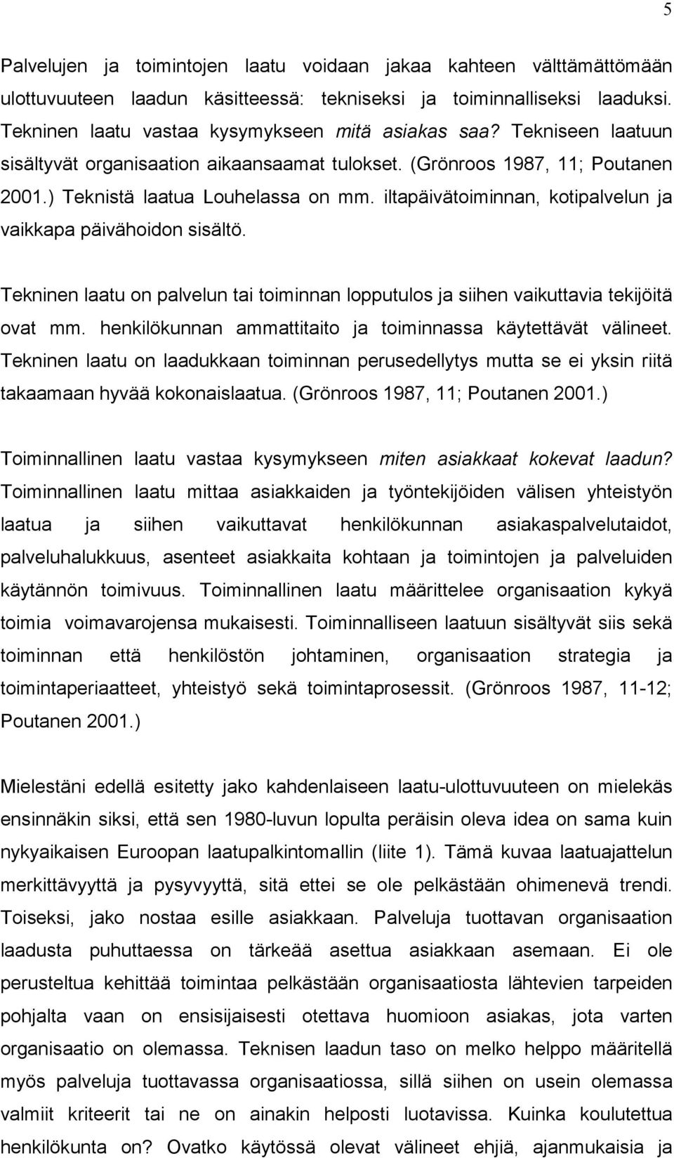 iltapäivätoiminnan, kotipalvelun ja vaikkapa päivähoidon sisältö. Tekninen laatu on palvelun tai toiminnan lopputulos ja siihen vaikuttavia tekijöitä ovat mm.