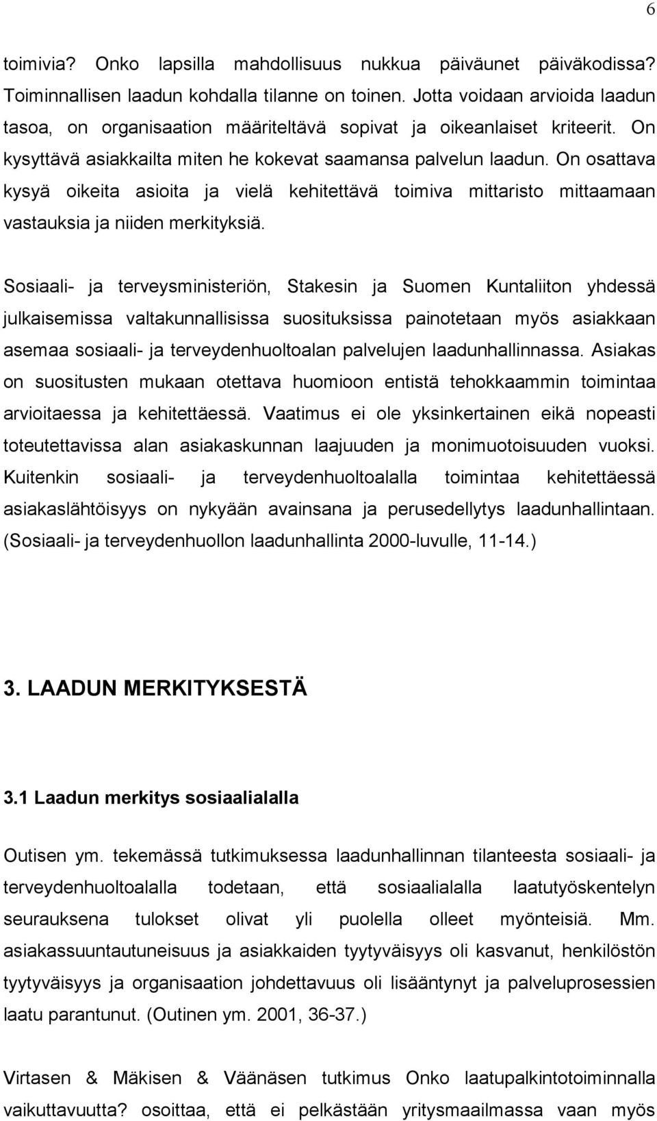 On osattava kysyä oikeita asioita ja vielä kehitettävä toimiva mittaristo mittaamaan vastauksia ja niiden merkityksiä.