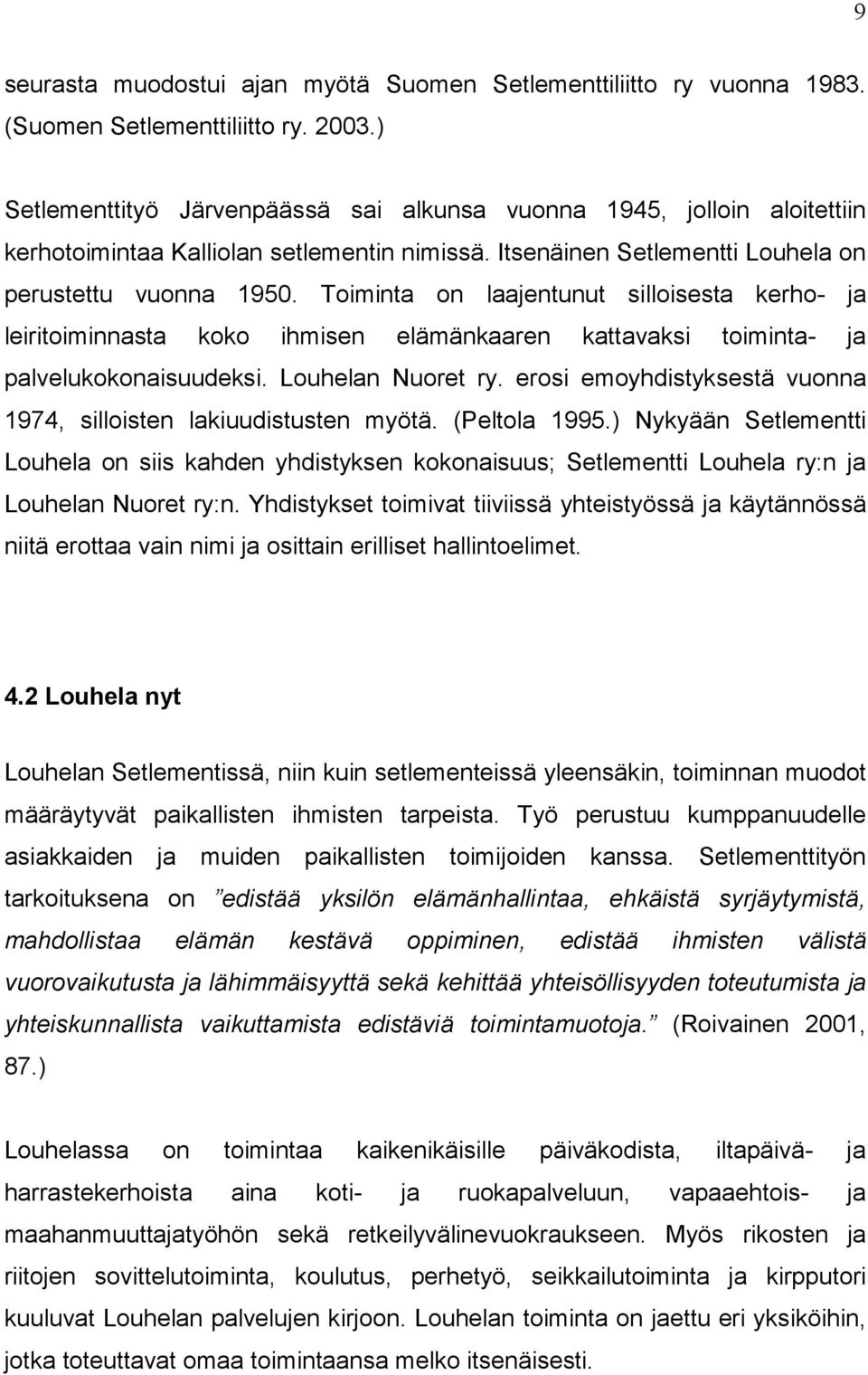 Toiminta on laajentunut silloisesta kerho- ja leiritoiminnasta koko ihmisen elämänkaaren kattavaksi toiminta- ja palvelukokonaisuudeksi. Louhelan Nuoret ry.