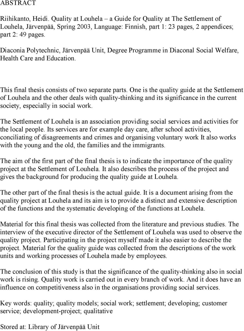 One is the quality guide at the Settlement of Louhela and the other deals with quality-thinking and its significance in the current society, especially in social work.