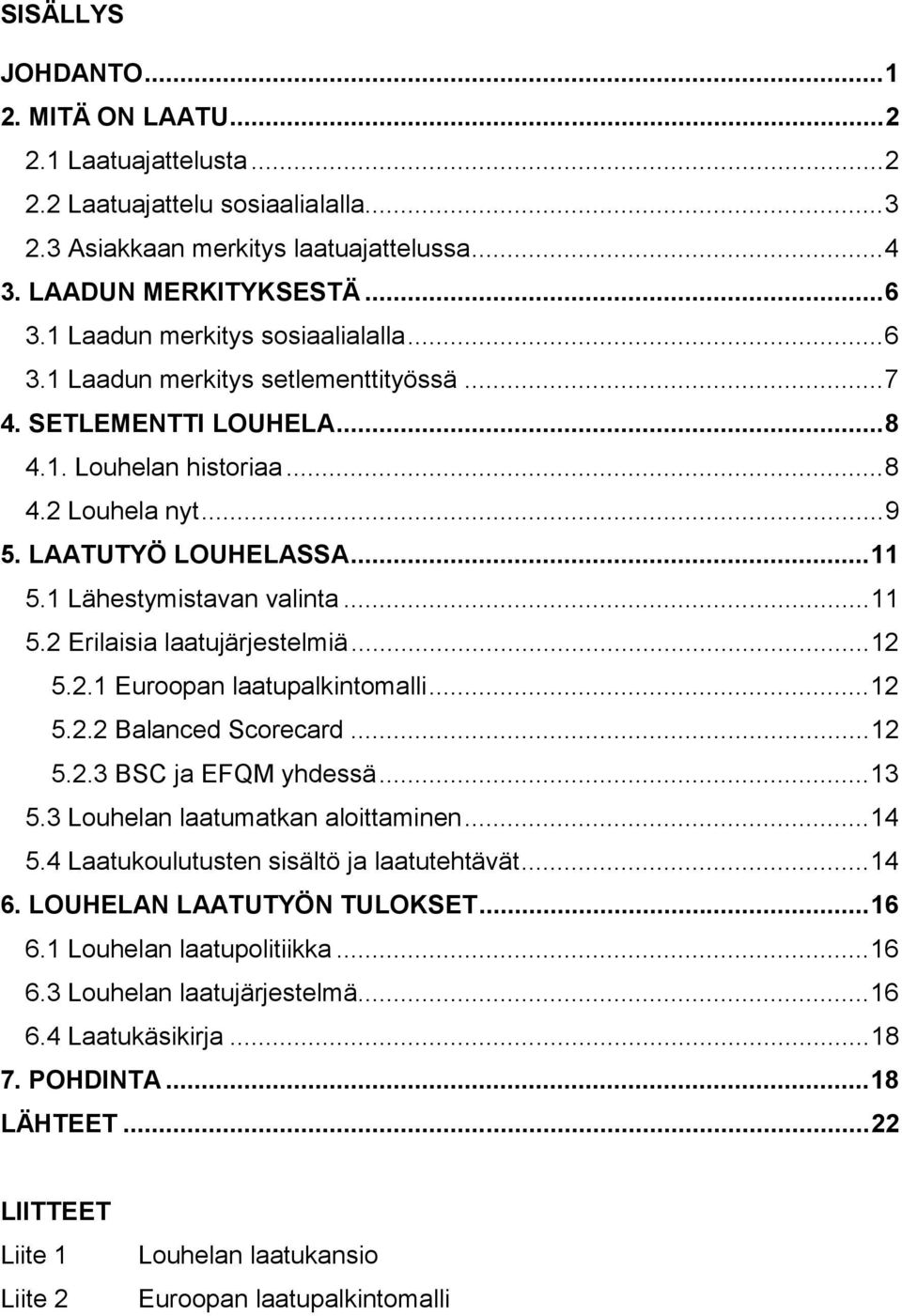 1 Lähestymistavan valinta...11 5.2 Erilaisia laatujärjestelmiä...12 5.2.1 Euroopan laatupalkintomalli...12 5.2.2 Balanced Scorecard...12 5.2.3 BSC ja EFQM yhdessä...13 5.