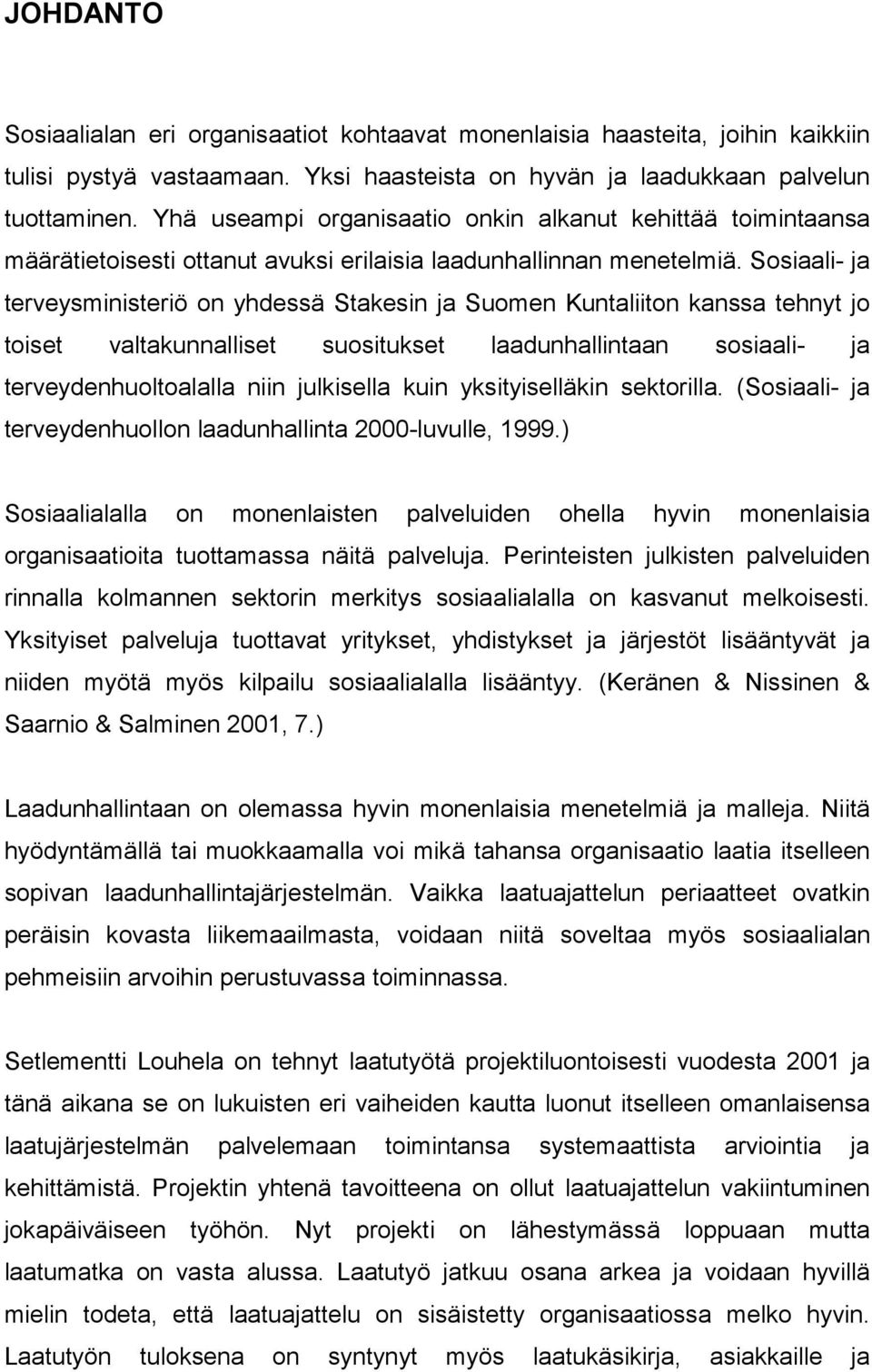 Sosiaali- ja terveysministeriö on yhdessä Stakesin ja Suomen Kuntaliiton kanssa tehnyt jo toiset valtakunnalliset suositukset laadunhallintaan sosiaali- ja terveydenhuoltoalalla niin julkisella kuin