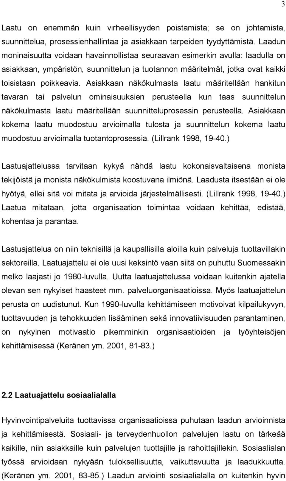 Asiakkaan näkökulmasta laatu määritellään hankitun tavaran tai palvelun ominaisuuksien perusteella kun taas suunnittelun näkökulmasta laatu määritellään suunnitteluprosessin perusteella.