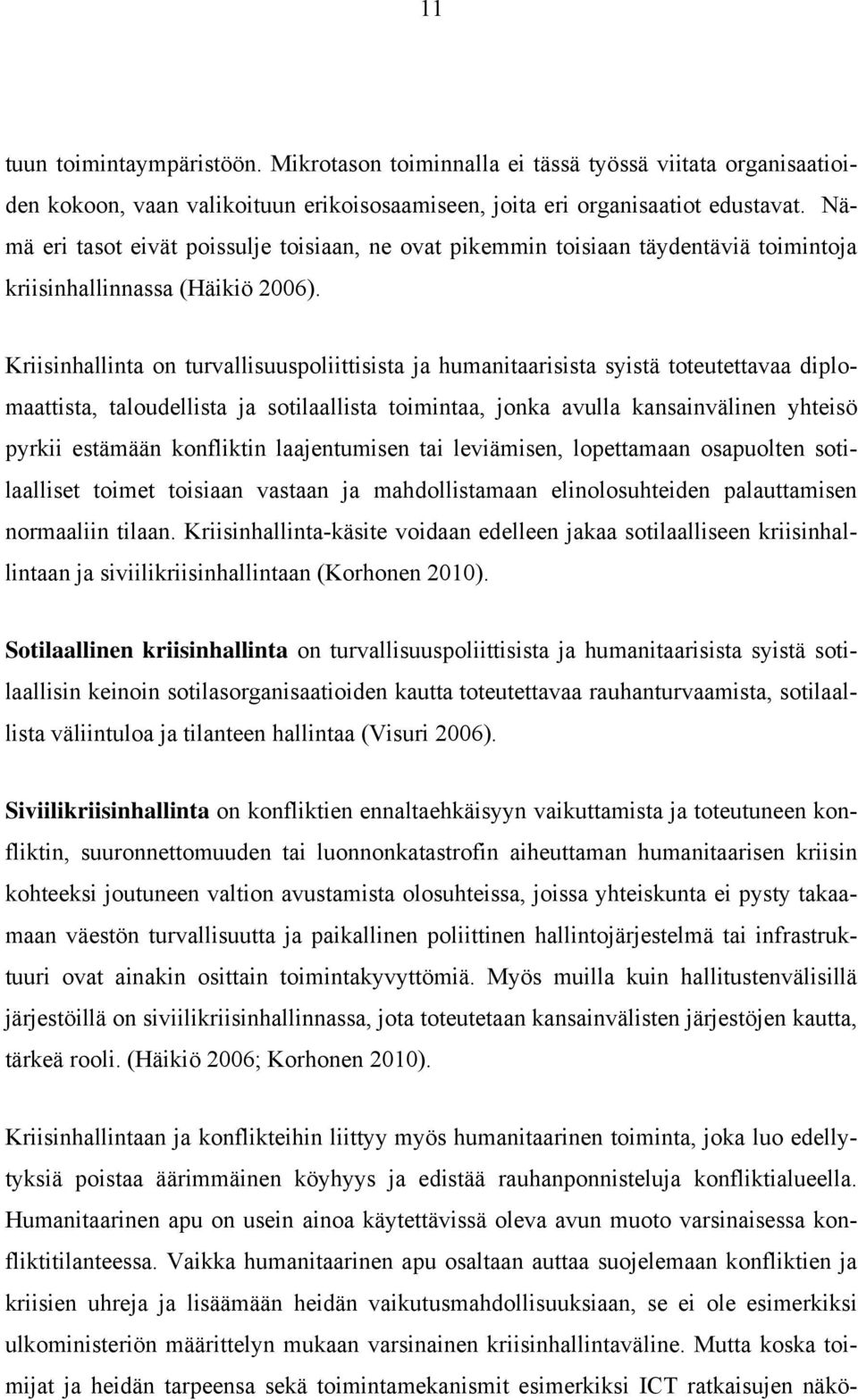 Kriisinhallinta on turvallisuuspoliittisista ja humanitaarisista syistä toteutettavaa diplomaattista, taloudellista ja sotilaallista toimintaa, jonka avulla kansainvälinen yhteisö pyrkii estämään