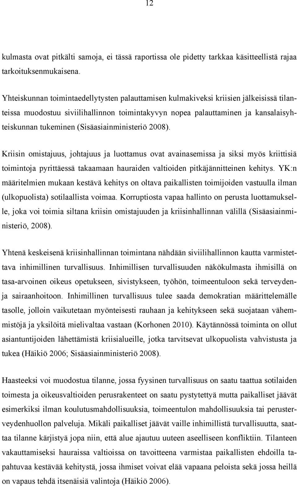 (Sisäasiainministeriö 2008). Kriisin omistajuus, johtajuus ja luottamus ovat avainasemissa ja siksi myös kriittisiä toimintoja pyrittäessä takaamaan hauraiden valtioiden pitkäjännitteinen kehitys.