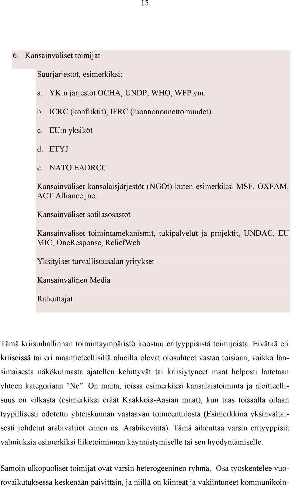 Kansainväliset sotilasosastot Kansainväliset toimintamekanismit, tukipalvelut ja projektit, UNDAC, EU MIC, OneResponse, ReliefWeb Yksityiset turvallisuusalan yritykset Kansainvälinen Media