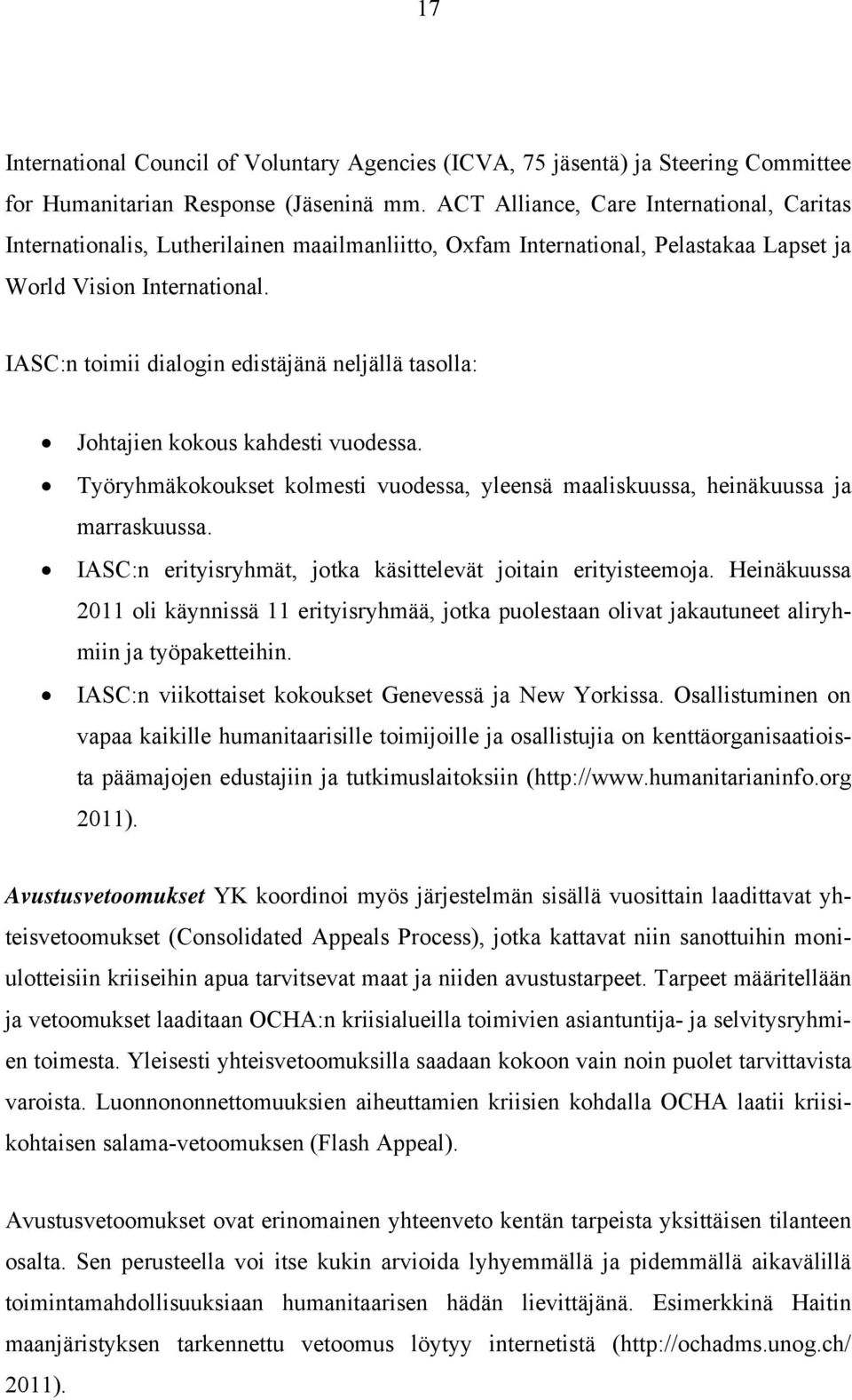 IASC:n toimii dialogin edistäjänä neljällä tasolla: Johtajien kokous kahdesti vuodessa. Työryhmäkokoukset kolmesti vuodessa, yleensä maaliskuussa, heinäkuussa ja marraskuussa.