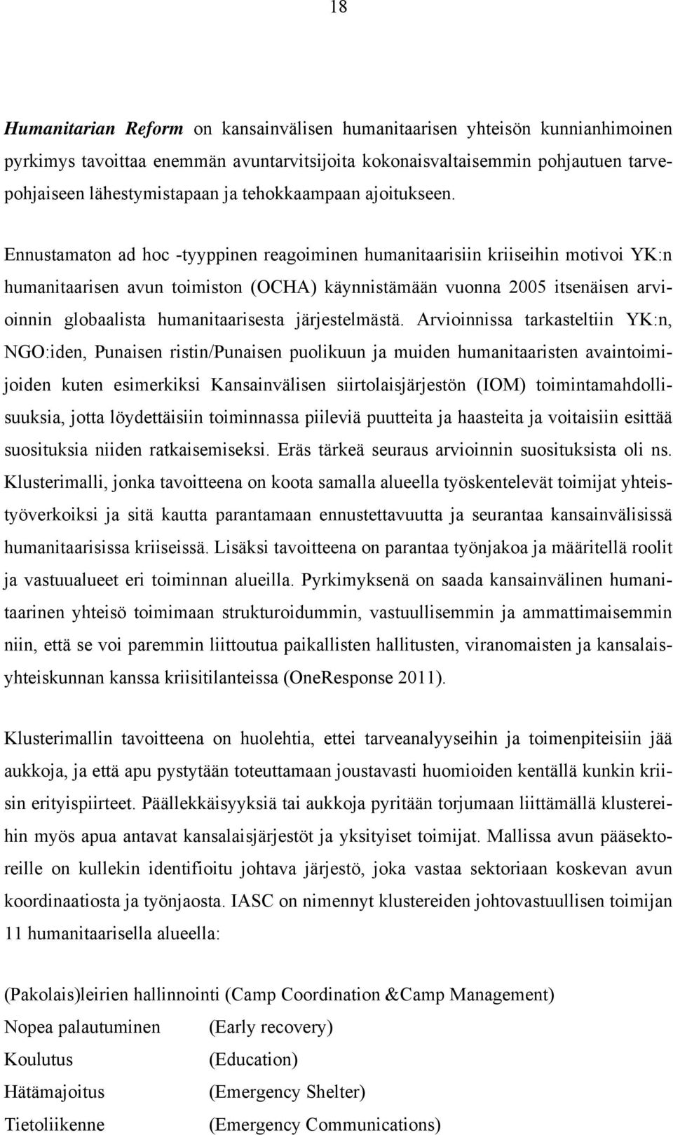 Ennustamaton ad hoc -tyyppinen reagoiminen humanitaarisiin kriiseihin motivoi YK:n humanitaarisen avun toimiston (OCHA) käynnistämään vuonna 2005 itsenäisen arvioinnin globaalista humanitaarisesta