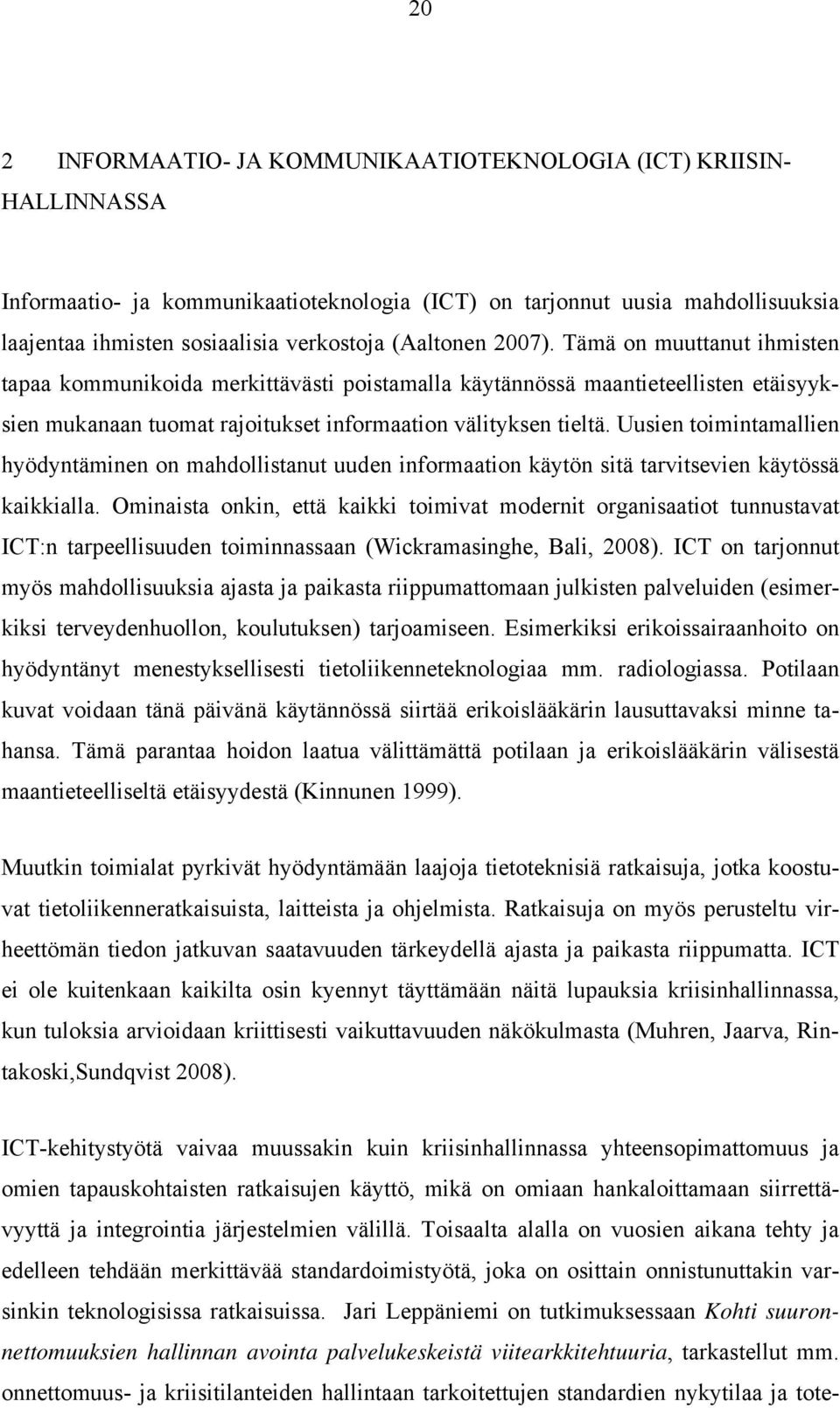 Uusien toimintamallien hyödyntäminen on mahdollistanut uuden informaation käytön sitä tarvitsevien käytössä kaikkialla.