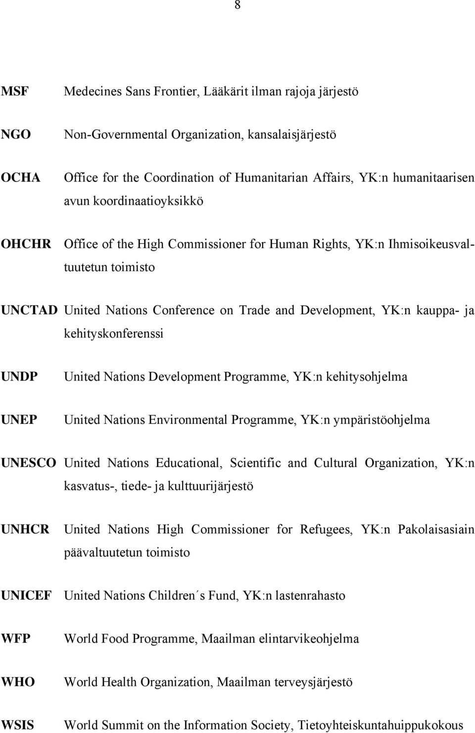 kehityskonferenssi UNDP United Nations Development Programme, YK:n kehitysohjelma UNEP United Nations Environmental Programme, YK:n ympäristöohjelma UNESCO United Nations Educational, Scientific and