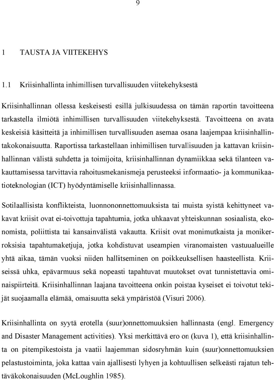 turvallisuuden viitekehykse estä. Tavoitteena on avata keskeisiä käsitteitä ja inhimillisen turvallisuuden asemaa osana laajempaa kriisinhallin- takokonaisuutta.