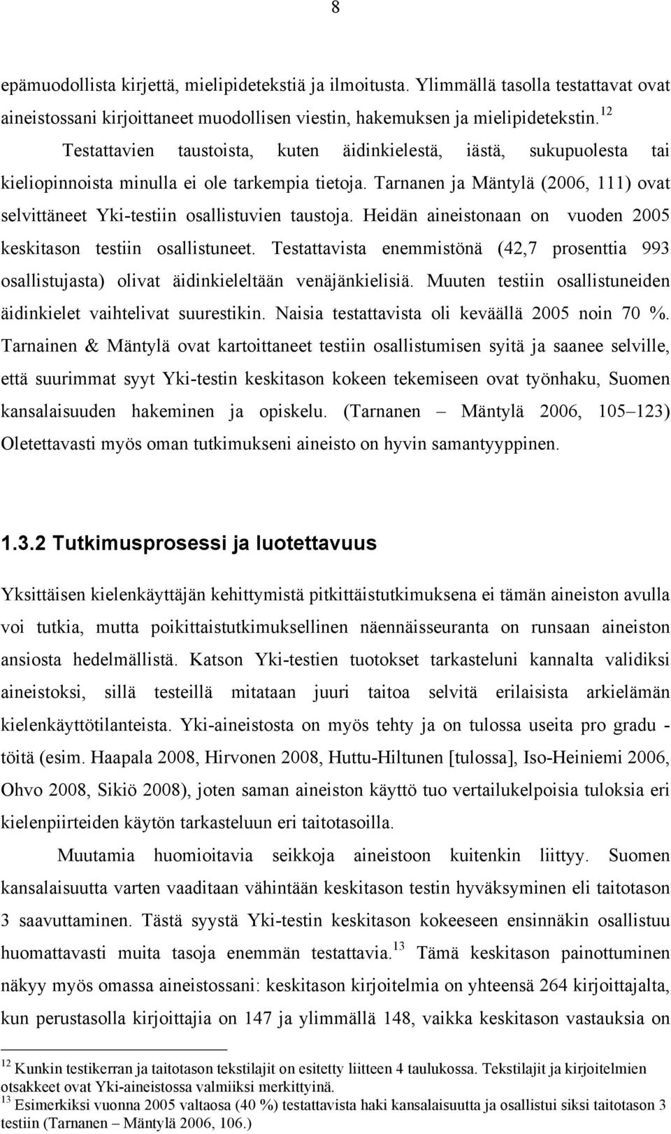 Tarnanen ja Mäntylä (2006, 111) ovat selvittäneet Yki-testiin osallistuvien taustoja. Heidän aineistonaan on vuoden 2005 keskitason testiin osallistuneet.